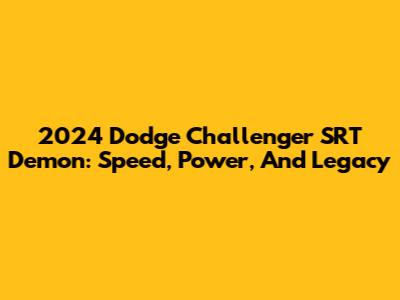 2024 Dodge Challenger SRT Demon: Speed, Power, And Legacy