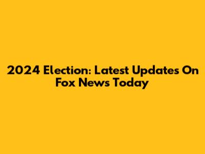 2024 Election: Latest Updates On Fox News Today