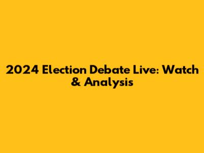 2024 Election Debate Live: Watch & Analysis