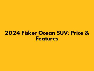 2024 Fisker Ocean SUV: Price & Features
