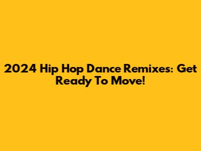 2024 Hip Hop Dance Remixes: Get Ready To Move!
