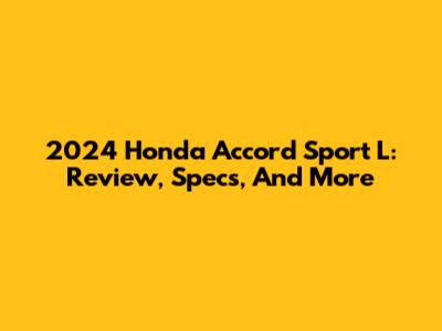 2024 Honda Accord Sport L: Review, Specs, And More