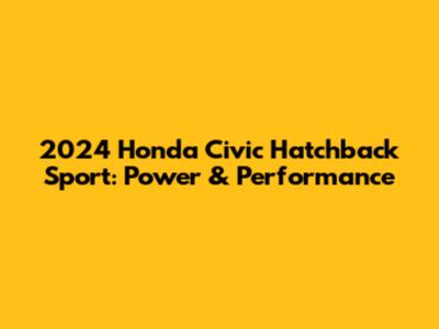 2024 Honda Civic Hatchback Sport: Power & Performance