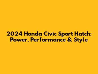 2024 Honda Civic Sport Hatch: Power, Performance & Style
