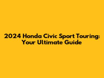 2024 Honda Civic Sport Touring: Your Ultimate Guide