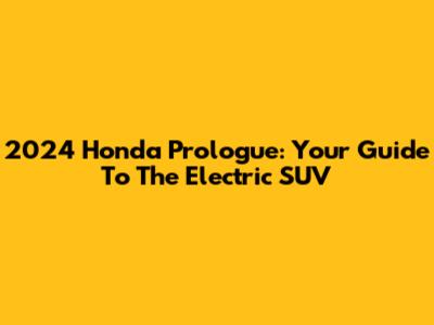2024 Honda Prologue: Your Guide To The Electric SUV