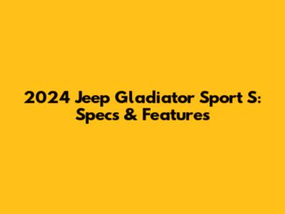 2024 Jeep Gladiator Sport S: Specs & Features