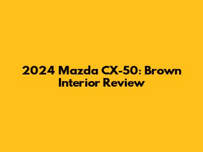 2024 Mazda CX-50: Brown Interior Review