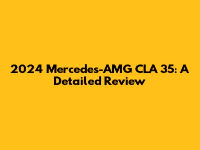 2024 Mercedes-AMG CLA 35: A Detailed Review