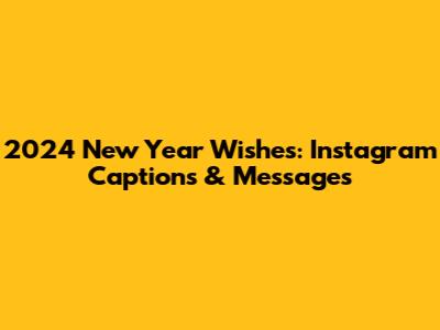 2024 New Year Wishes: Instagram Captions & Messages