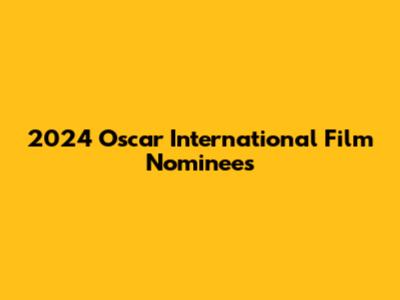 2024 Oscar International Film Nominees