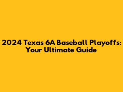 2024 Texas 6A Baseball Playoffs: Your Ultimate Guide