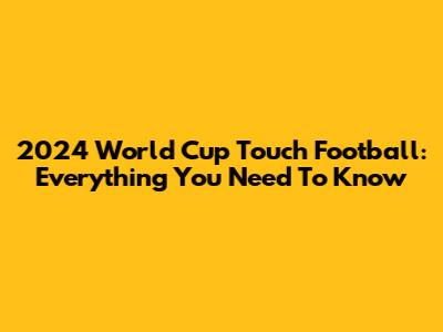 2024 World Cup Touch Football: Everything You Need To Know