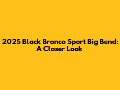 2025 Black Bronco Sport Big Bend: A Closer Look