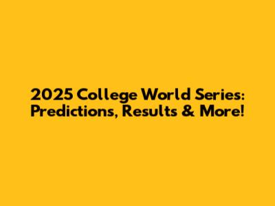 2025 College World Series: Predictions, Results & More!