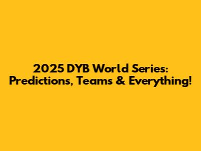 2025 DYB World Series: Predictions, Teams & Everything!