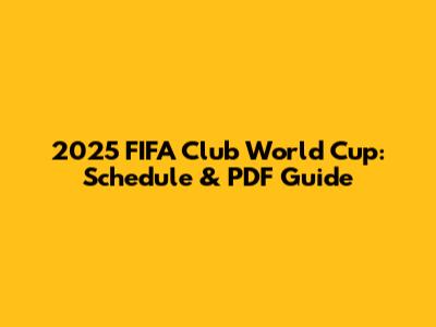 2025 FIFA Club World Cup: Schedule & PDF Guide