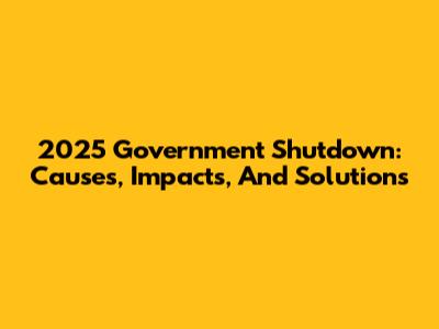 2025 Government Shutdown: Causes, Impacts, And Solutions