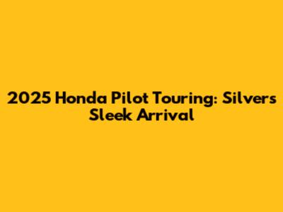 2025 Honda Pilot Touring: Silver's Sleek Arrival