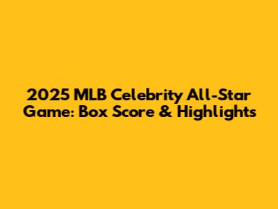 2025 MLB Celebrity All-Star Game: Box Score & Highlights