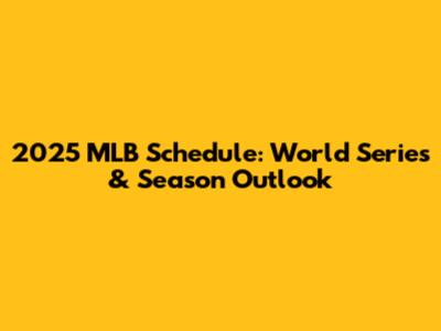 2025 MLB Schedule: World Series & Season Outlook