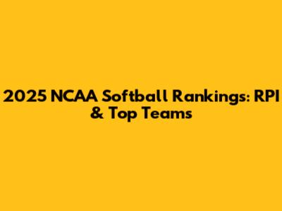 2025 NCAA Softball Rankings: RPI & Top Teams