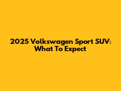 2025 Volkswagen Sport SUV: What To Expect