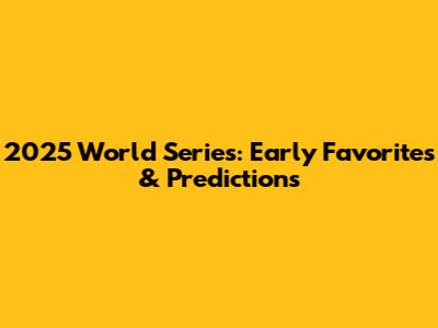 2025 World Series: Early Favorites & Predictions