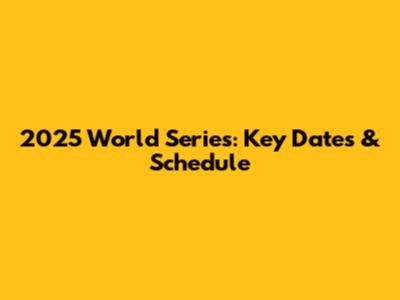 2025 World Series: Key Dates & Schedule