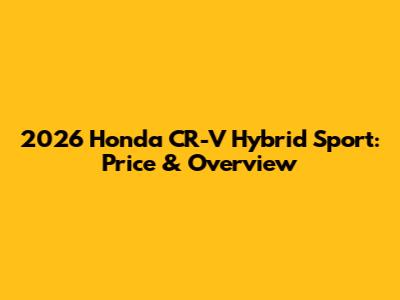 2026 Honda CR-V Hybrid Sport: Price & Overview