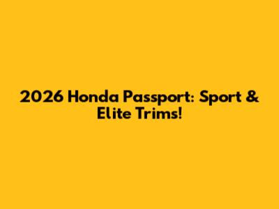 2026 Honda Passport: Sport & Elite Trims!