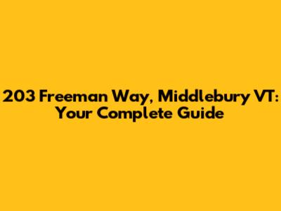 203 Freeman Way, Middlebury VT: Your Complete Guide