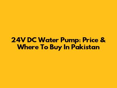 24V DC Water Pump: Price & Where To Buy In Pakistan