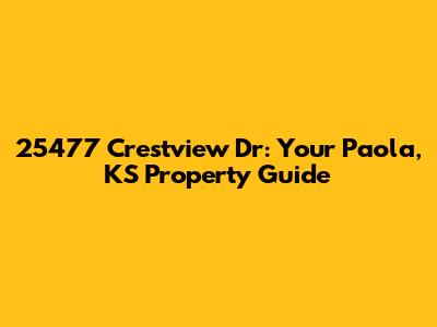 25477 Crestview Dr: Your Paola, KS Property Guide