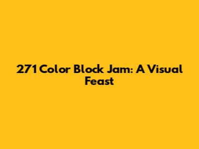 271 Color Block Jam: A Visual Feast