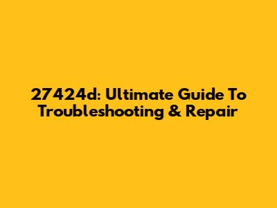 27424d: Ultimate Guide To Troubleshooting & Repair