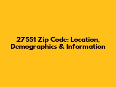 27551 Zip Code: Location, Demographics & Information
