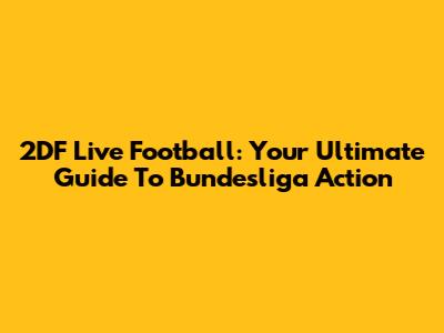 2DF Live Football: Your Ultimate Guide To Bundesliga Action