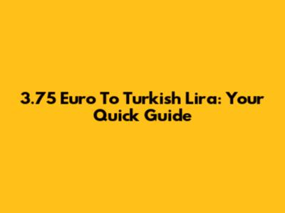 3.75 Euro To Turkish Lira: Your Quick Guide