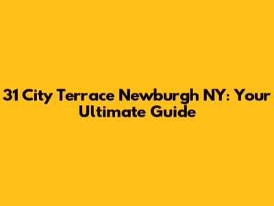 31 City Terrace Newburgh NY: Your Ultimate Guide