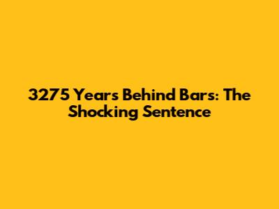 3275 Years Behind Bars: The Shocking Sentence