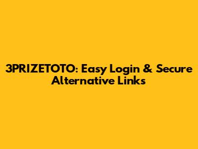 3PRIZETOTO: Easy Login & Secure Alternative Links