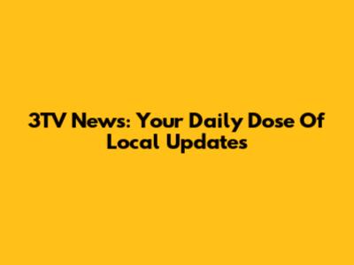 3TV News: Your Daily Dose Of Local Updates