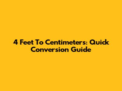 4 Feet To Centimeters: Quick Conversion Guide