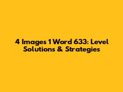 4 Images 1 Word 633: Level Solutions & Strategies