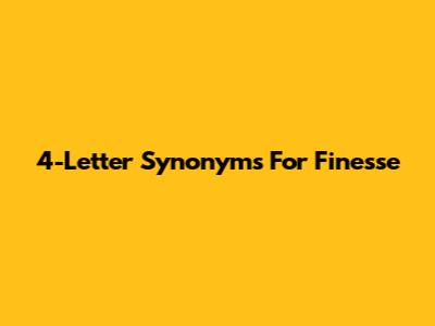 4-Letter Synonyms For Finesse