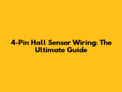 4-Pin Hall Sensor Wiring: The Ultimate Guide