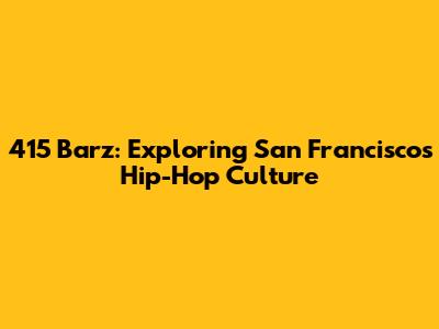 415 Barz: Exploring San Francisco's Hip-Hop Culture