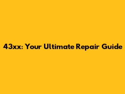43xx: Your Ultimate Repair Guide