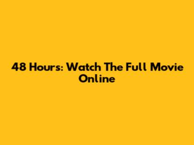 48 Hours: Watch The Full Movie Online